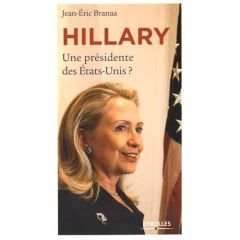 Hillary. Une présidente des Etats-Unis ? - Branaa Jean-Eric