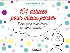 101 astuces pour mieux penser. Débloquez le potentiel de votre de votre cerveau ! - Delengaigne Xavier - Otmani Salma