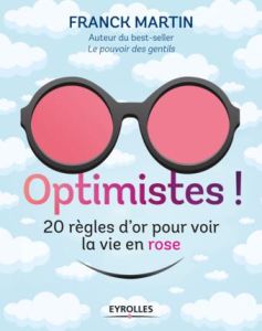 Optimistes ! Les règles d'or pour voir la vie en rose - Martin Franck