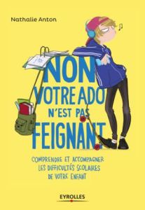 Non, votre ado n'est pas feignant. Comprendre et accompagner les difficultés scolaires de votre enfa - Anton Nathalie - Le Floch Aurélie