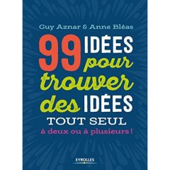 99 idées pour trouver des idées tout seul, à deux ou à plusieurs ! - Aznar Guy - Bléas Anne