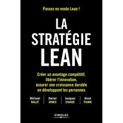 La stratégie Lean. Créer un avantage compétitif, libérer l'innovation, assurer une croissance durabl - Ballé Michael - Jones Daniel - Chaize Jacques - Fi