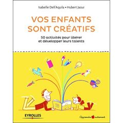 Vos enfants sont créatifs. 50 activités pour libérer et développer leurs talents - Dell'Aquila Isabella - Jaoui Hubert - Meklemberg O