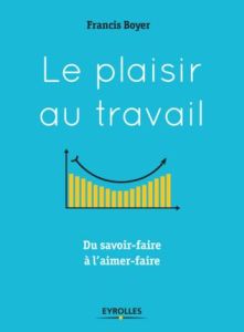 Le plaisir au travail. Du savoir-faire à l'aimer-faire - Boyer Francis - Vanhee Laurence