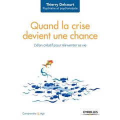 Quand la crise devient une chance. L'élan créatif pour réinventer sa vie - Delcourt Thierry - Le Floch Aurélie