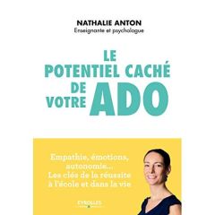 Le potentiel caché de votre ado. Empathie, émotions, autonomie : les clés de la réussite à l'école e - Anton Nathalie - Le Floch Aurélie