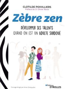 Zèbre zen. Développer ses talents quand on est un adulte surdoué - Poivilliers Clotilde - Revol Olivier