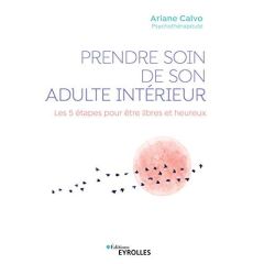 Prendre soin de son adulte intérieur. Les 5 étapes pour être libres et heureux - Calvo Ariane - Bazaugour Anne