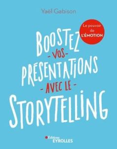 Boostez vos présentations avec le storytelling. Le pouvoir de l'émotion - Gabison Yaël