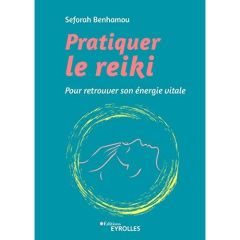 Pratiquer le reiki. Pour retrouver son énergie vitale - Benhamou Seforah