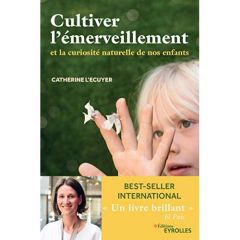 Cultiver l'émerveillement. Et la curiosité naturelle de nos enfants - Ecuyer Catherine