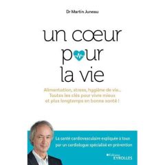 Un coeur pour la vie. Alimentation, stress, hygiène de vie... Toutes les clés pour vivre mieux et pl - Juneau Martin - Lavoie Pierre - Escalmel François