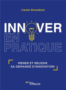 Innover en pratique. Mener et réussir sa démarche d'innovation - Stromboni Carole