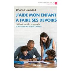 J'aide mon enfant à faire ses devoirs. Méthodes, outils et conseils pour coacher son enfant, 2e édit - Gramond Anne