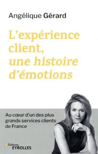 L'expérience client, une histoire d'émotions. Au coeur d'un des plus grands services clients de Fran - Gérard Angélique