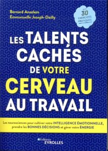 Les talents cachés de votre cerveau au travail. Les neurosciences pour cultiver votre intelligence é - Anselem Bernard - Joseph-Dailly Emmanuelle