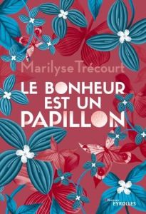 Le bonheur est un papillon - Trécourt Marilyse