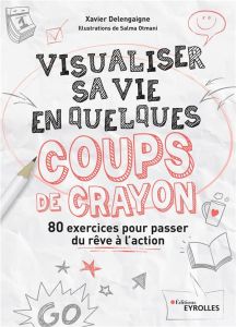 Visualiser sa vie en quelques coups de crayon. 80 exercices pour passer du rêve à l'action, 2e éditi - Delengaigne Xavier - Otmani Salma