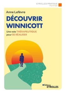 Découvrir Winnicott. Une voie thérapeutique pour se réaliser - Lefèvre Anne