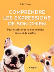 Comprendre les expressions de son chien. Pour établir avec lui une relation saine et de qualité - Moore Arden - Quentin Brigitte