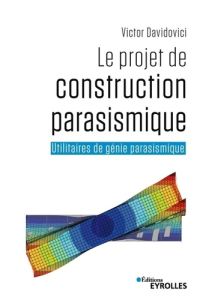 Le projet de construction parasismique. Utilitaires de génie parasismique - Davidovici Victor