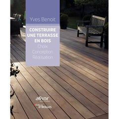 Construire une terrasse en bois. Choix, conception, réalisation - Benoit Yves