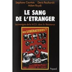 Le sang de l'étranger. Les immigrés de la MOI dans la Résistance - Courtois Stéphane - Peschanski Denis - Rayski Adam