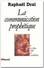 La communication prophétique. Tome 1, Le Dieu caché et sa révélation - Draï Raphaël