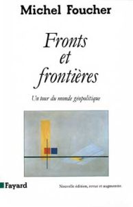 FRONTS ET FRONTIERES. Un tour du monde géopolitique - Foucher Michel