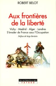 AUX FRONTIERES DE LA LIBERTE. Vichy-Madrid-Alger-Londres, S'évader de la France sous l'Occupation - Belot Robert