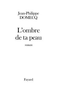 L'ombre de ta peau - Domecq Jean-Philippe