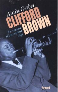 Clifford Brown. Le roman d'un enfant sage - Gerber Alain