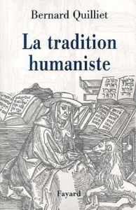 La tradition humaniste VIIIème siècle avant J-C - XXème siècle après J-C - Quilliet Bernard