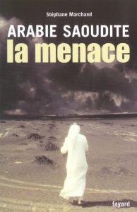 Arabie Saoudite. La menace - Marchand Stéphane