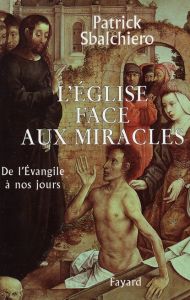 L'Eglise face aux miracles. De l'Evangile à nos jours - Sbalchiero Patrick