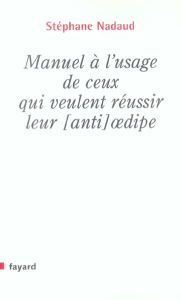 Manuel à l'usage de ceux qui veulent réussir leur [anti oedipe - Nadaud Stéphane