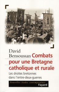 Combats pour une Bretagne catholique et rurale. Les droites bretonnes dans l'entre-deux-guerres - Bensoussan David