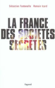 La France des sociétés secrètes - Fontenelle Sébastien - Icard Romain