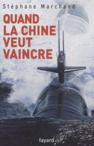 Quand la Chine veut vaincre - Marchand Stéphane