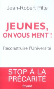 Jeunes, on vous ment ! Reconstruire l'Université - Pitte Jean-Robert