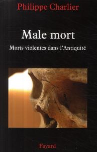 Male mort. Morts violentes dans l'Antiquité - Charlier Philippe