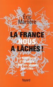 La France nous a lâchés ! Le sentiment d'injustice chez les jeunes des cités - Marlière Eric - Mucchielli Laurent