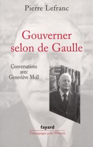 Gouverner selon de Gaulle - Lefranc Pierre - Moll Geneviève