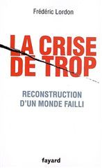 La crise de trop. Reconstruction d'un monde failli - Lordon Frédéric