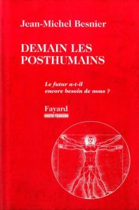 Demain les posthumains. Le futur a-t-il encore besoin de nous ? - Besnier Jean-Michel