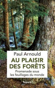 Au plaisir des forêts. Promenade sous les feuillages du monde - Arnould Paul