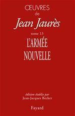 Oeuvres. Tome 13, L'Armée nouvelle - Jaurès Jean - Becker Jean-Jacques