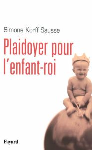 Plaidoyer pour l'enfant-roi - Korff-Sausse Simone