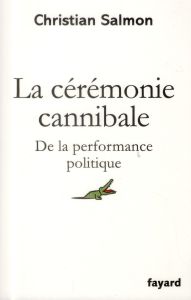 La cérémonie cannibale. De la performance politique - Salmon Christian