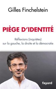 Piège d'identité. Réflexions (inquiètes) sur la gauche, la droite et la démocratie - Finchelstein Gilles